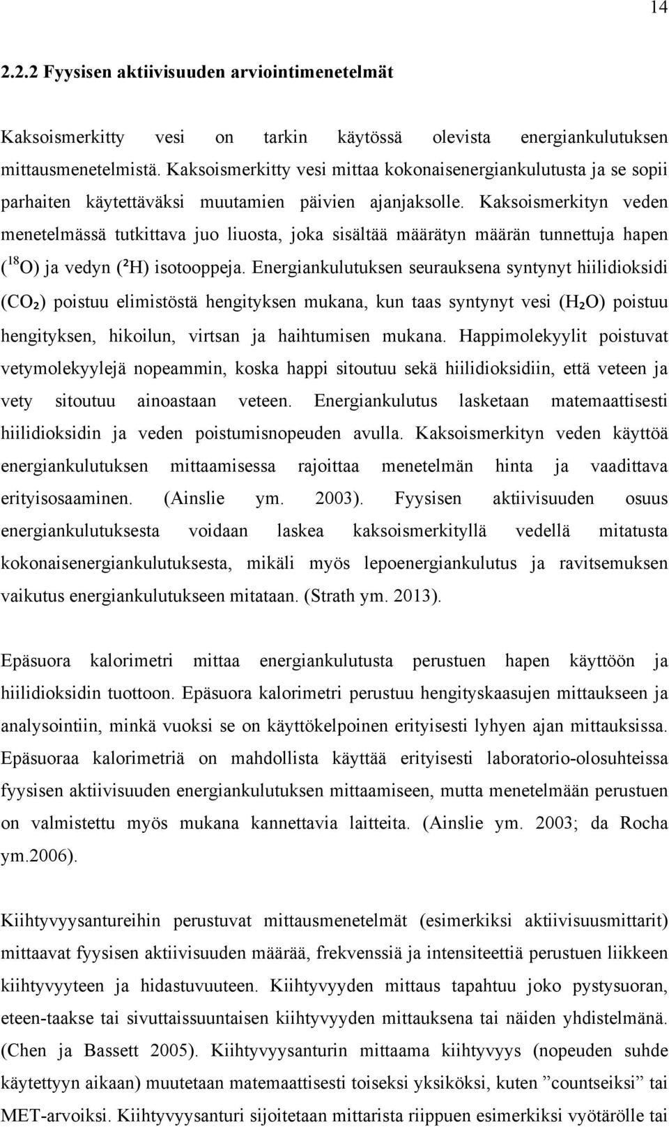 Kaksoismerkityn veden menetelmässä tutkittava juo liuosta, joka sisältää määrätyn määrän tunnettuja hapen ( 18 O) ja vedyn (²H) isotooppeja.