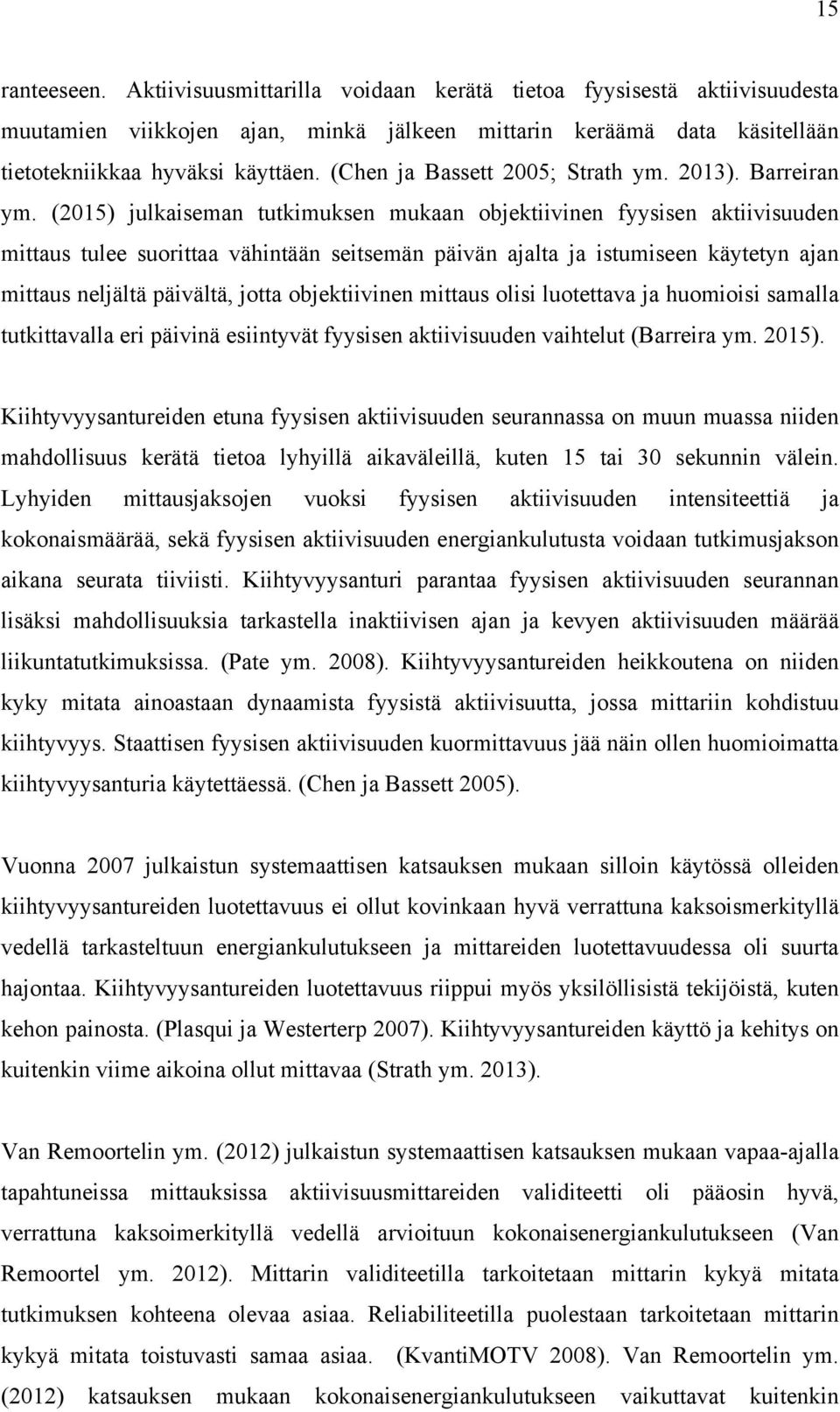 (2015) julkaiseman tutkimuksen mukaan objektiivinen fyysisen aktiivisuuden mittaus tulee suorittaa vähintään seitsemän päivän ajalta ja istumiseen käytetyn ajan mittaus neljältä päivältä, jotta