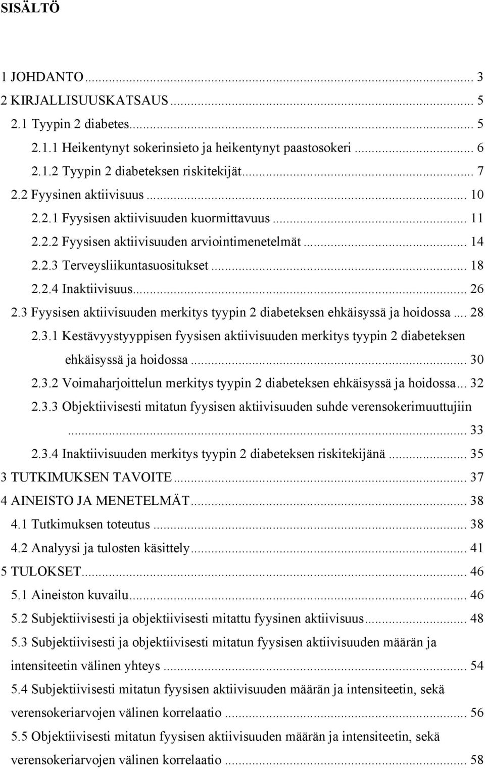 .. 28! 2.3.1 Kestävyystyyppisen fyysisen aktiivisuuden merkitys tyypin 2 diabeteksen ehkäisyssä ja hoidossa... 30! 2.3.2 Voimaharjoittelun merkitys tyypin 2 diabeteksen ehkäisyssä ja hoidossa... 32!