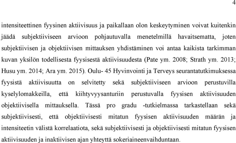 Oulu- 45 Hyvinvointi ja Terveys seurantatutkimuksessa fyysistä aktiivisuutta on selvitetty sekä subjektiiviseen arvioon perustuvilla kyselylomakkeilla, että kiihtyvyysanturiin perustuvalla fyysisen