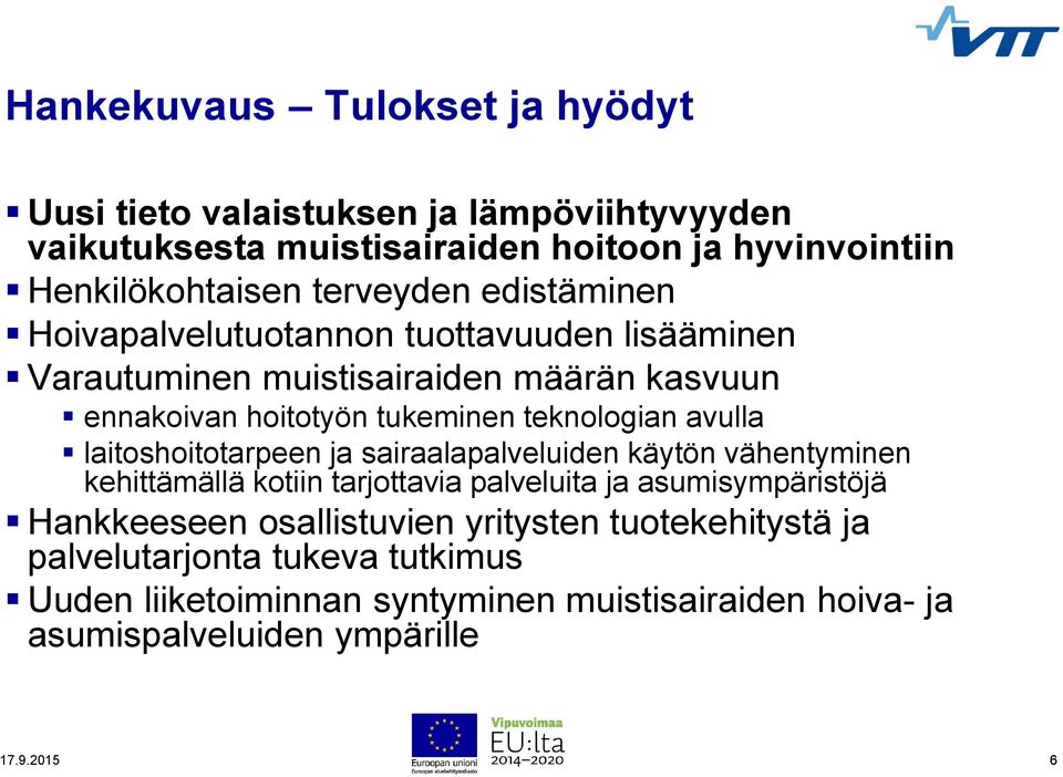 avulla laitoshoitotarpeen ja sairaalapalveluiden käytön vähentyminen kehittämällä kotiin tarjottavia palveluita ja asumisympäristöjä Hankkeeseen