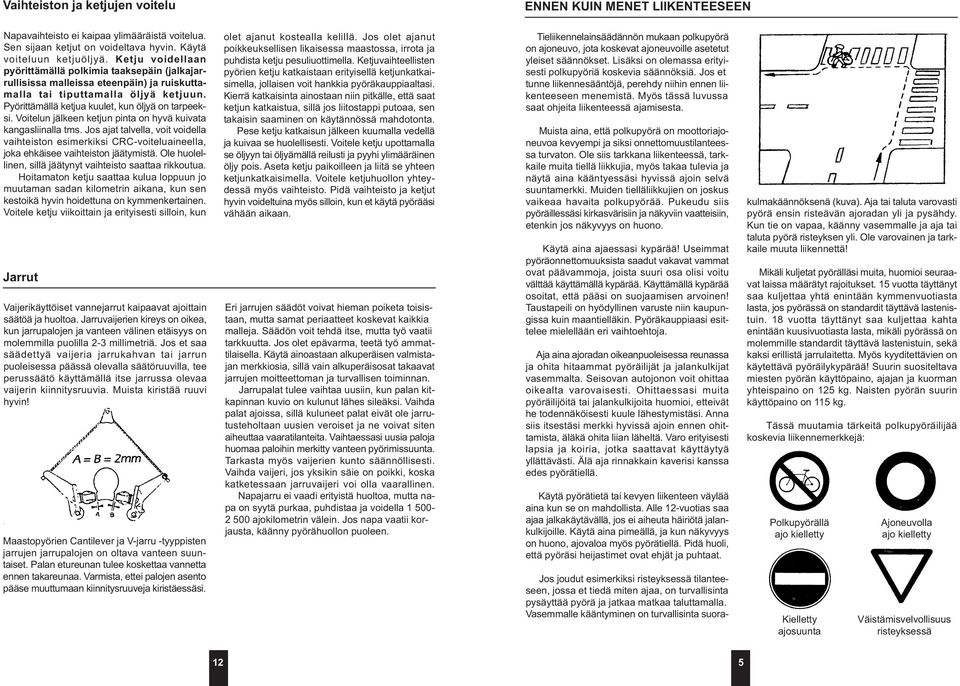 Voitelun jälkeen ketjun pinta on hyvä kuivata kangasliinalla tms. Jos ajat talvella, voit voidella vaihteiston esimerkiksi CRC-voiteluaineella, joka ehkäisee vaihteiston jäätymistä.