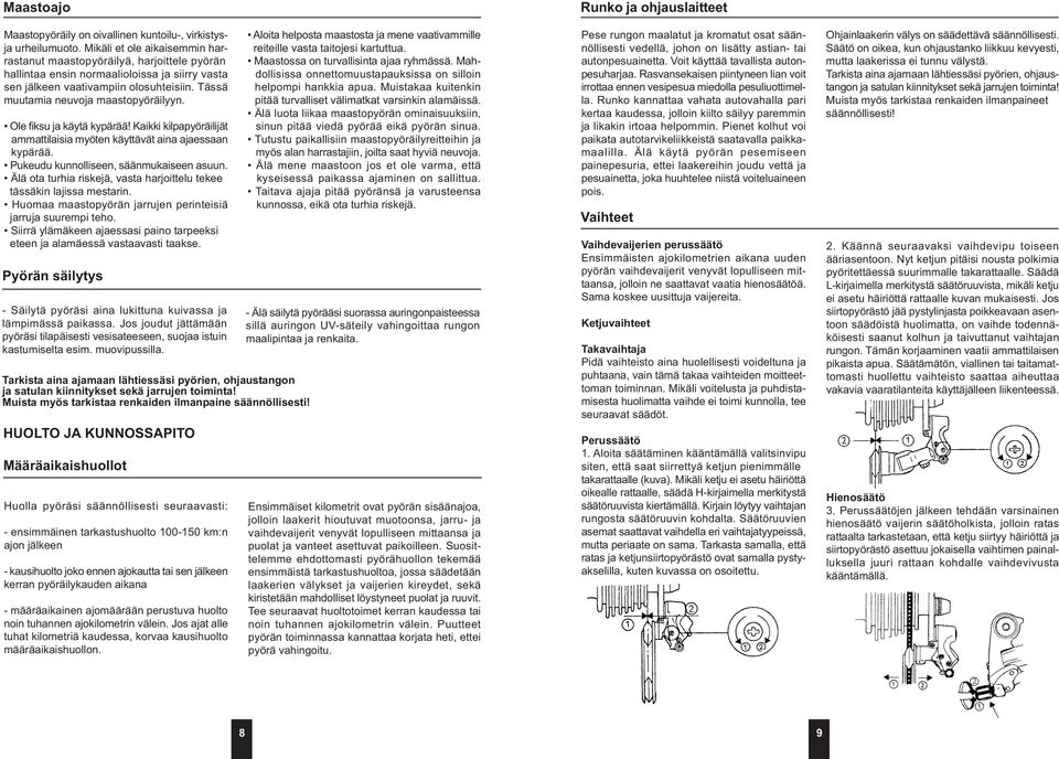 Tässä muutamia neuvoja maastopyöräilyyn. Ole fiksu ja käytä kypärää! Kaikki kilpapyöräilijät ammattilaisia myöten käyttävät aina ajaessaan kypärää. Pukeudu kunnolliseen, säänmukaiseen asuun.