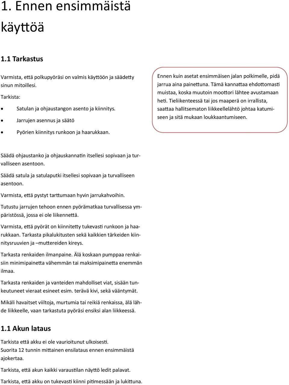 Tieliikenteessä tai jos maaperä on irrallista, saattaa hallitsematon liikkeellelähtö johtaa katumiseen ja sitä mukaan loukkaantumiseen. Pyörien kiinnitys runkoon ja haarukkaan.