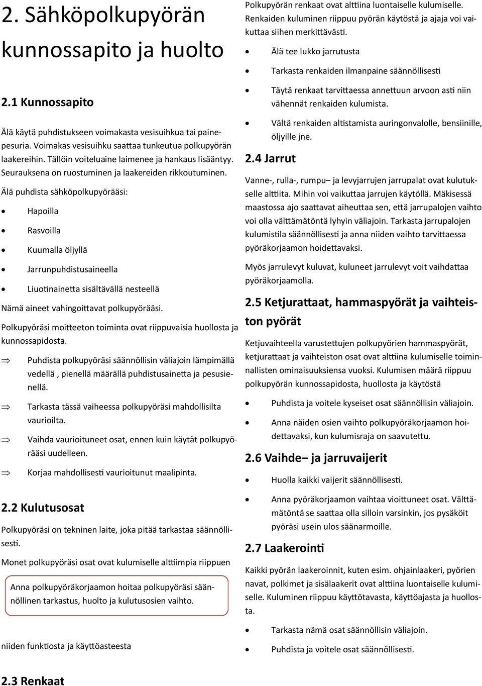 Älä käytä puhdistukseen voimakasta vesisuihkua tai painepesuria. Voimakas vesisuihku saattaa tunkeutua polkupyörän laakereihin. Tällöin voiteluaine laimenee ja hankaus lisääntyy.