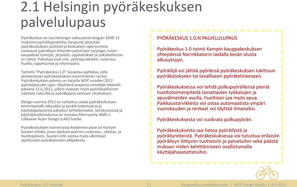 tahot. Palveluja ovat mm. pyöräpysäköinti, vuokraus, huolto, tapahtumat ja informaatio. Työnimi Pyöräkeskus 1.0 kuvastaa ajattelua, jolla lanseerataan pyöräkeskuksen ensimmäinen versio.