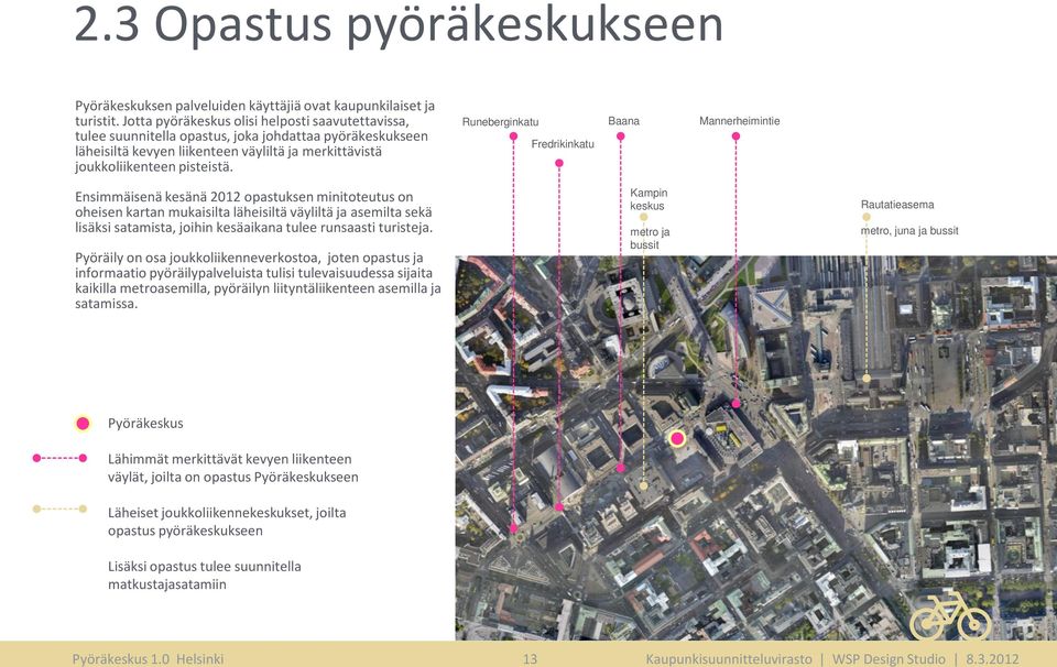 Runeberginkatu Fredrikinkatu Baana Mannerheimintie Ensimmäisenä kesänä 2012 opastuksen minitoteutus on oheisen kartan mukaisilta läheisiltä väyliltä ja asemilta sekä lisäksi satamista, joihin