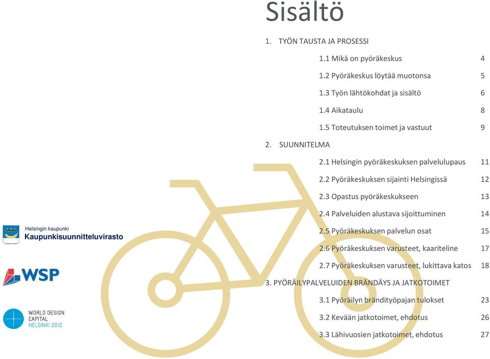 4 Palveluiden alustava sijoittuminen 14 Helsingin kaupunki Kaupunkisuunnitteluvirasto 2.5 Pyöräkeskuksen palvelun osat 15 2.6 Pyöräkeskuksen varusteet, kaariteline 17 2.