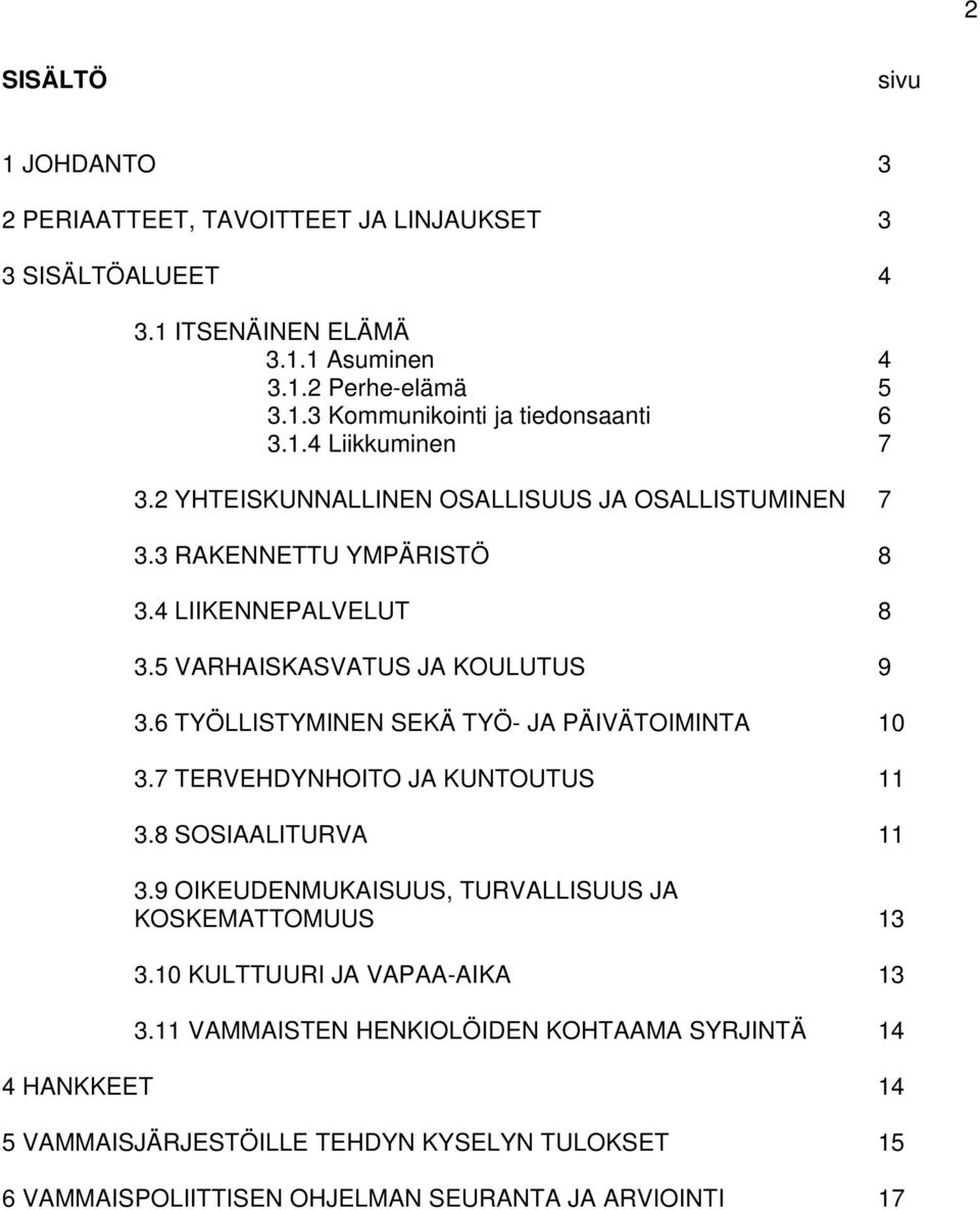 6 TYÖLLISTYMINEN SEKÄ TYÖ- JA PÄIVÄTOIMINTA 10 3.7 TERVEHDYNHOITO JA KUNTOUTUS 11 3.8 SOSIAALITURVA 11 3.9 OIKEUDENMUKAISUUS, TURVALLISUUS JA KOSKEMATTOMUUS 13 3.