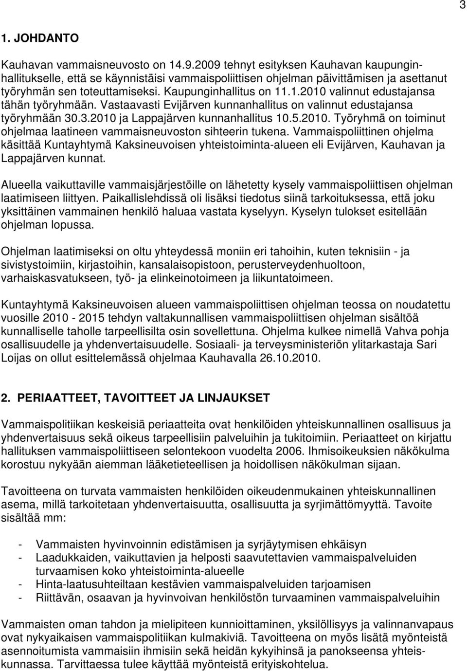 .1.2010 valinnut edustajansa tähän työryhmään. Vastaavasti Evijärven kunnanhallitus on valinnut edustajansa työryhmään 30.3.2010 ja Lappajärven kunnanhallitus 10.5.2010. Työryhmä on toiminut ohjelmaa laatineen vammaisneuvoston sihteerin tukena.