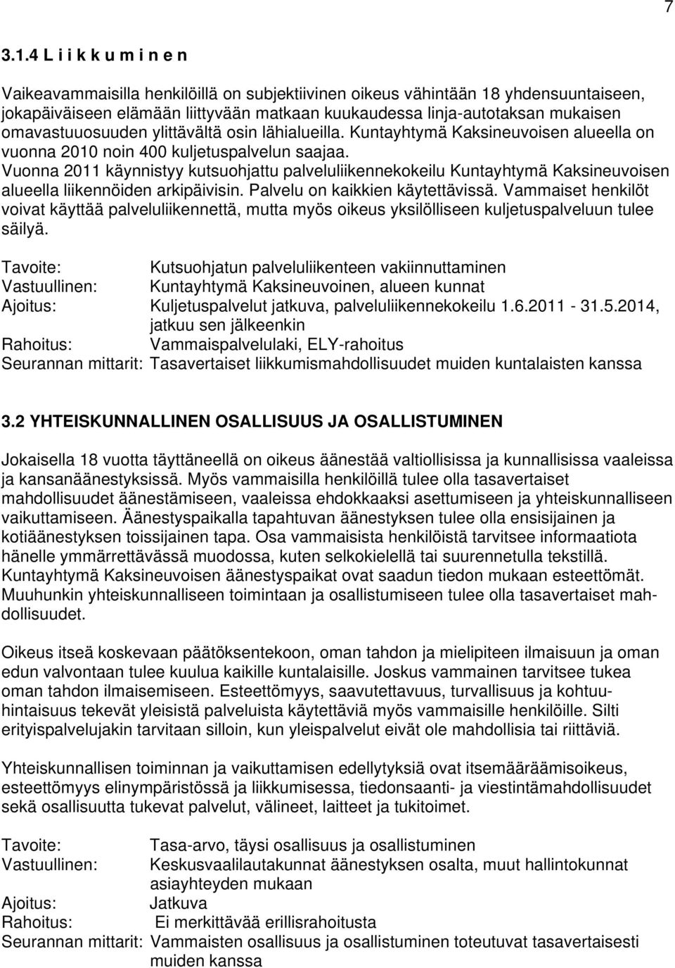 omavastuuosuuden ylittävältä osin lähialueilla. Kuntayhtymä Kaksineuvoisen alueella on vuonna 2010 noin 400 kuljetuspalvelun saajaa.