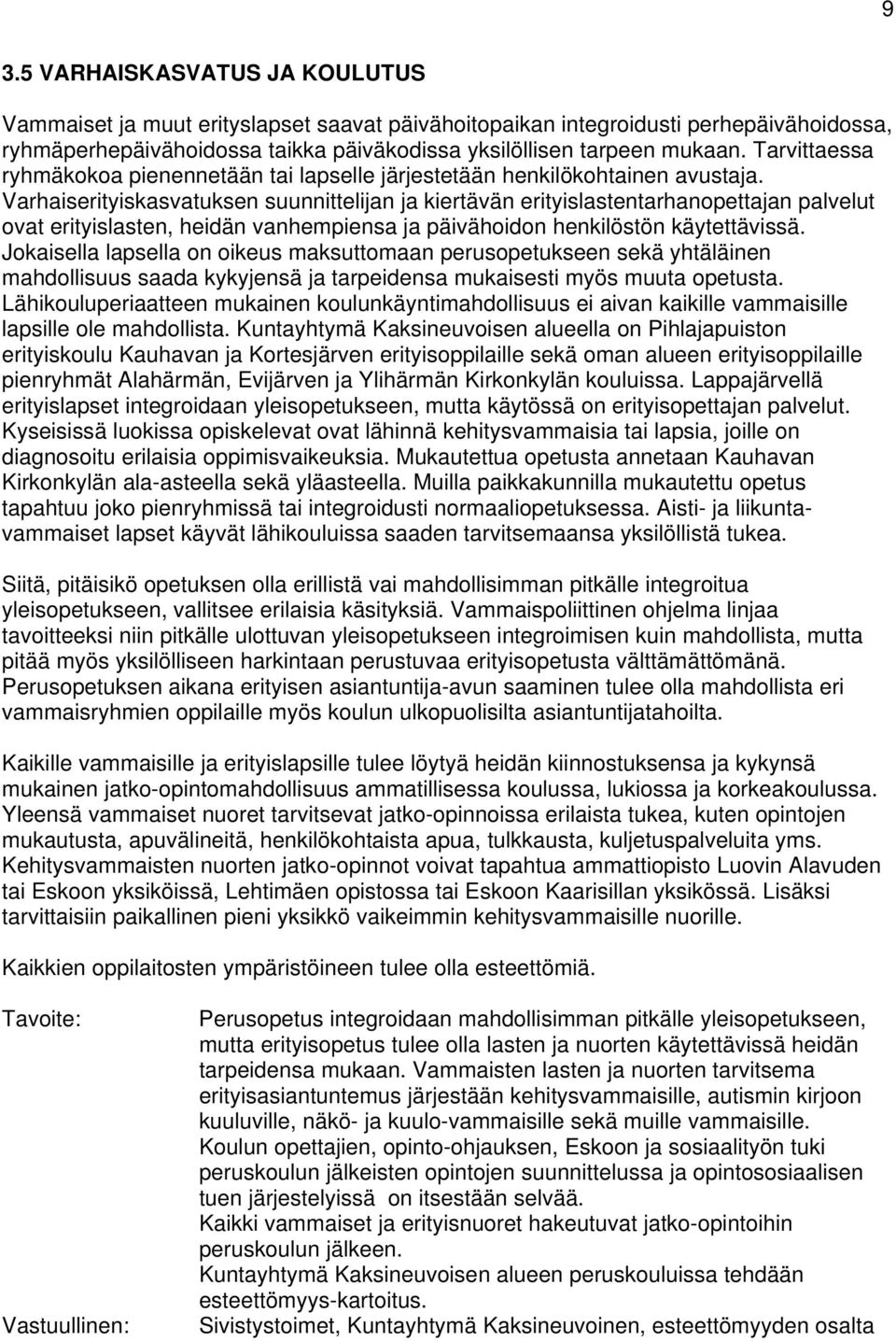 Varhaiserityiskasvatuksen suunnittelijan ja kiertävän erityislastentarhanopettajan palvelut ovat erityislasten, heidän vanhempiensa ja päivähoidon henkilöstön käytettävissä.