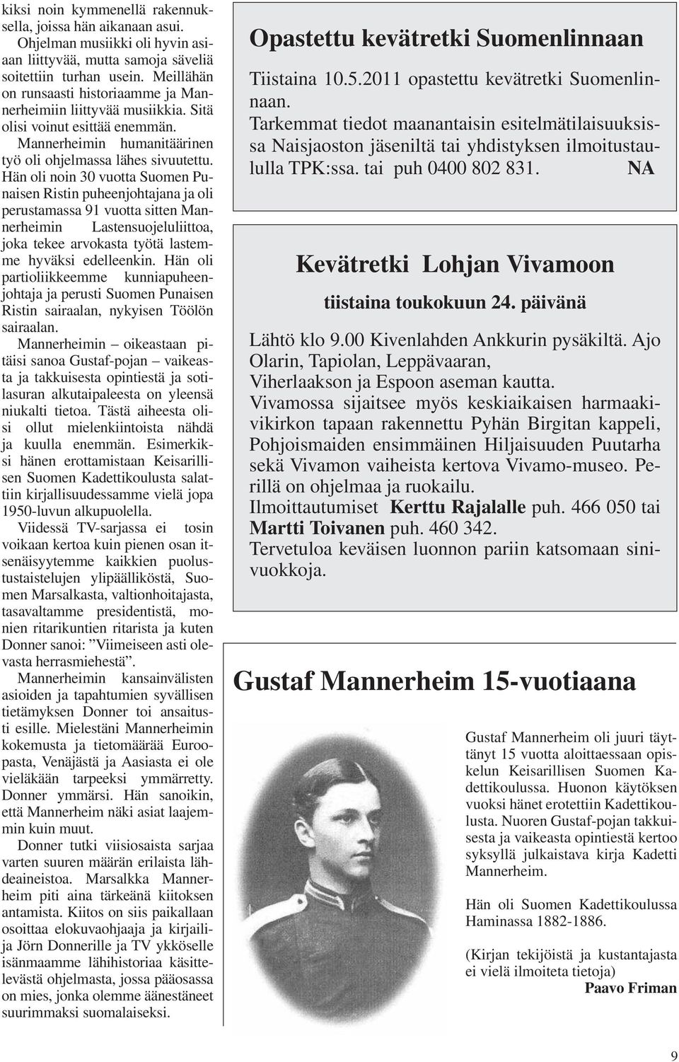 Hän oli noin 30 vuotta Suomen Punaisen Ristin puheenjohtajana ja oli perustamassa 91 vuotta sitten Mannerheimin Lastensuojeluliittoa, joka tekee arvokasta työtä lastemme hyväksi edelleenkin.