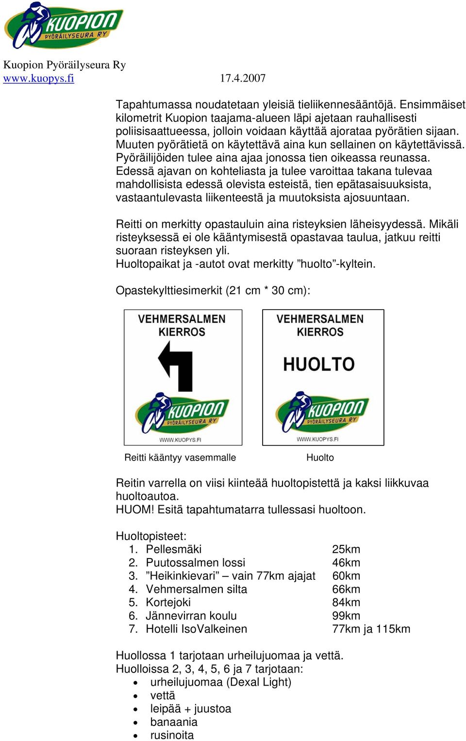 Edessä ajavan on kohteliasta ja tulee varoittaa takana tulevaa mahdollisista edessä olevista esteistä, tien epätasaisuuksista, vastaantulevasta liikenteestä ja muutoksista ajosuuntaan.