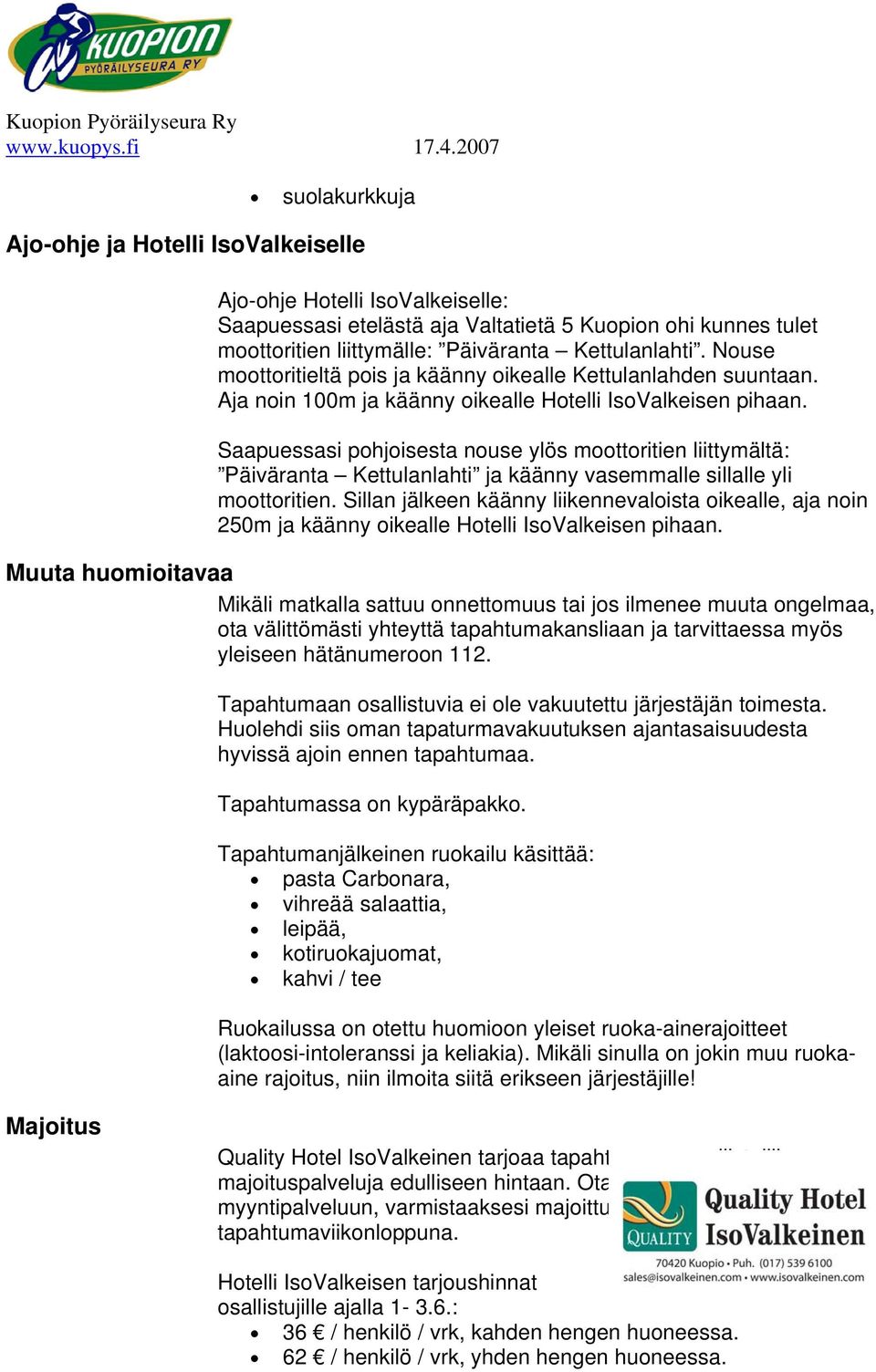 Saapuessasi pohjoisesta nouse ylös moottoritien liittymältä: Päiväranta Kettulanlahti ja käänny vasemmalle sillalle yli moottoritien.