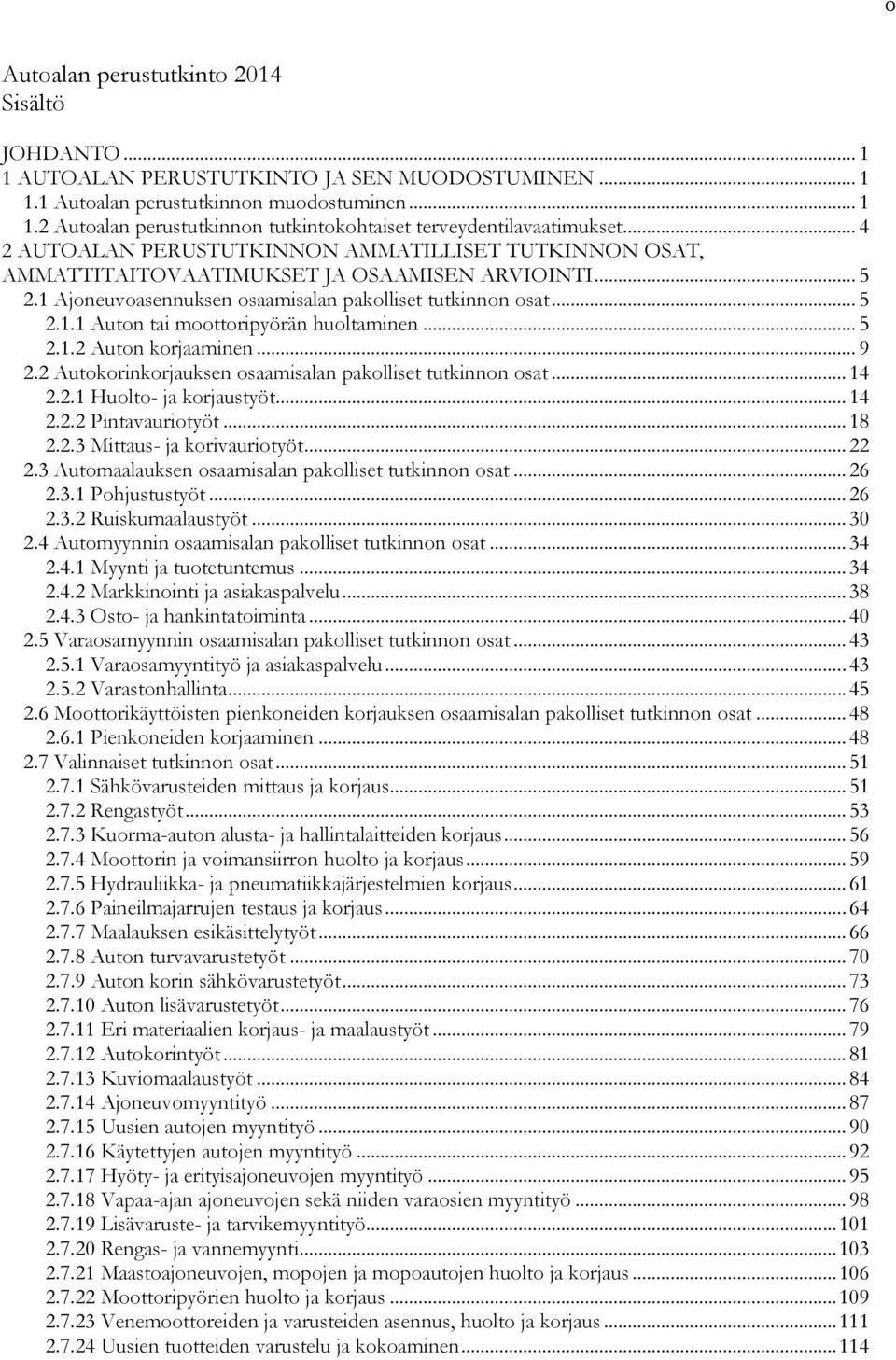.. 5 2.1.2 Auton korjaaminen... 9 2.2 Autokorinkorjauksen osaamisalan pakolliset tutkinnon osat... 14 2.2.1 Huolto- ja korjaustyöt... 14 2.2.2 Pintavauriotyöt... 18 2.2.3 Mittaus- ja korivauriotyöt.