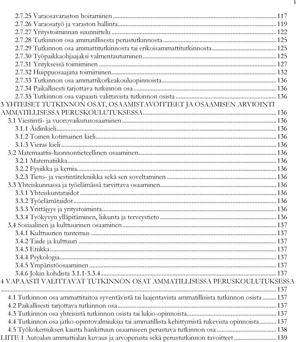.. 136 2.7.35 Tutkinnon osa vapaasti valittavista tutkinnon osista... 136 3 YHTEISET TUTKINNON OSAT, OSAAMISTAVOITTEET JA OSAAMISEN ARVIOINTI AMMATILLISESSA PERUSKOULUTUKSESSA... 136 3.1 Viestintä- ja vuorovaikutusosaaminen.