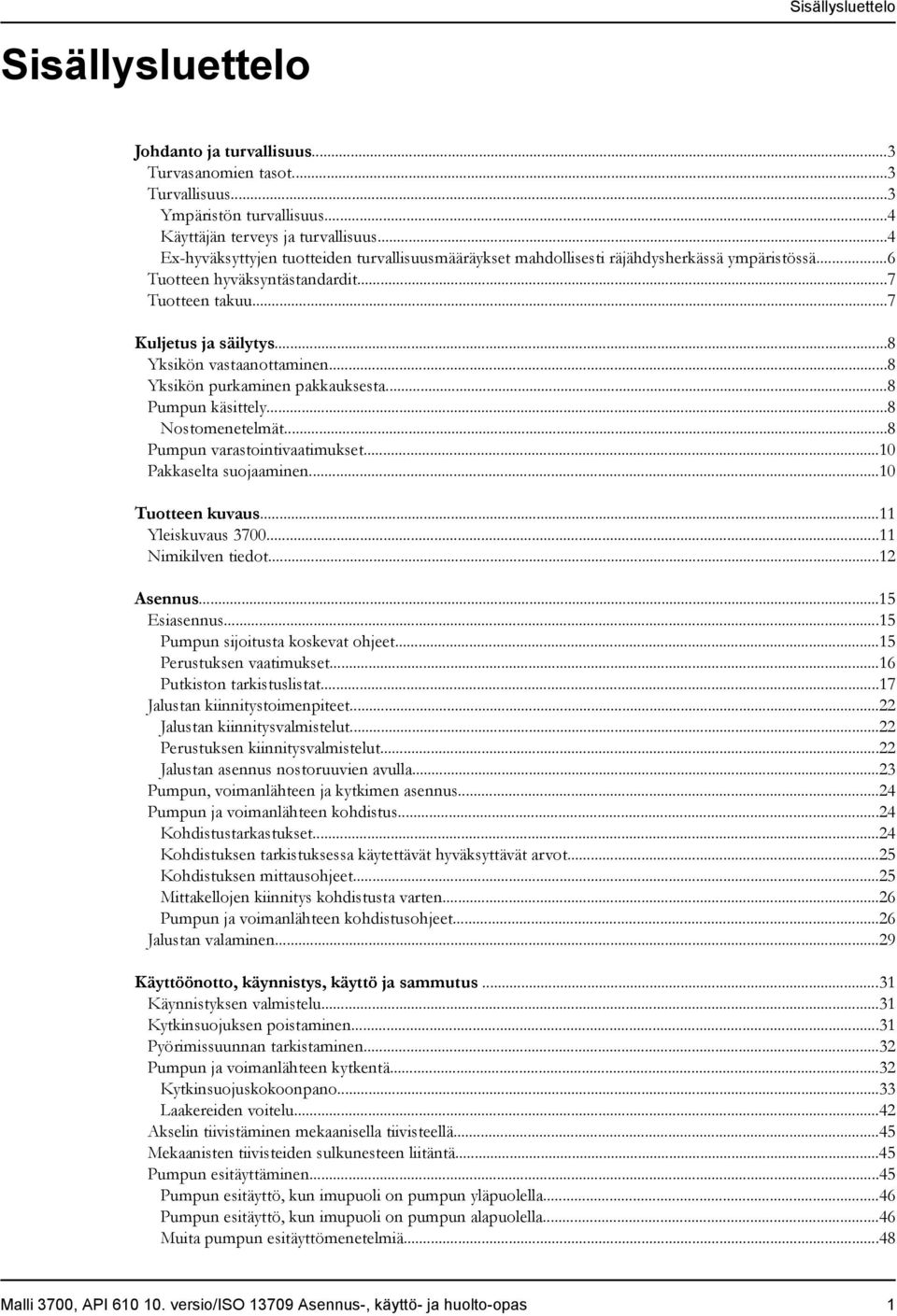 ..8 Yksikön vastaanottaminen...8 Yksikön purkaminen pakkauksesta...8 Pumpun käsittely...8 Nostomenetelmät...8 Pumpun varastointivaatimukset...10 Pakkaselta suojaaminen...10 Tuotteen kuvaus.