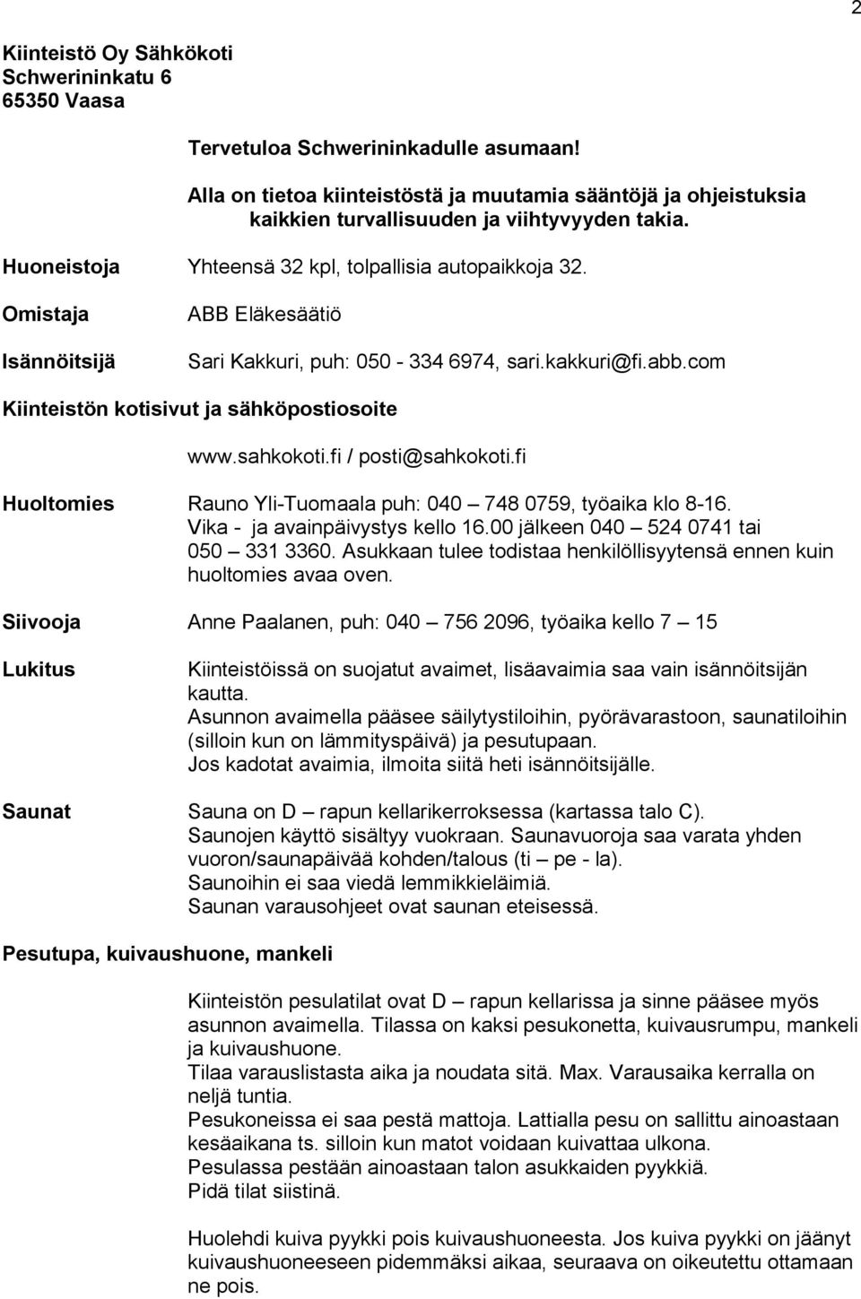 Omistaja Isännöitsijä ABB Eläkesäätiö Sari Kakkuri, puh: 050-334 6974, sari.kakkuri@fi.abb.com Kiinteistön kotisivut ja sähköpostiosoite www.sahkokoti.fi / posti@sahkokoti.