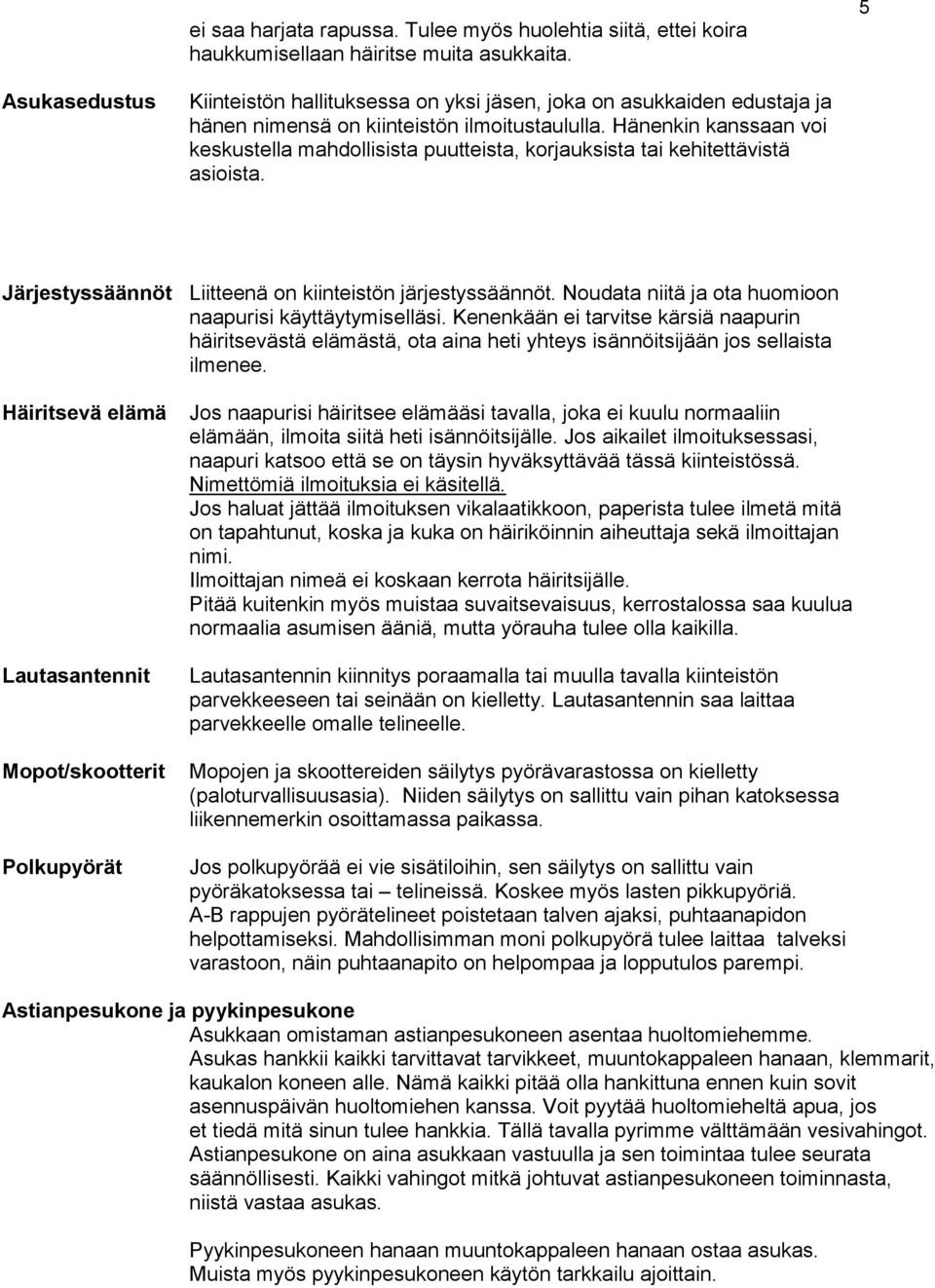 Hänenkin kanssaan voi keskustella mahdollisista puutteista, korjauksista tai kehitettävistä asioista. Järjestyssäännöt Liitteenä on kiinteistön järjestyssäännöt.