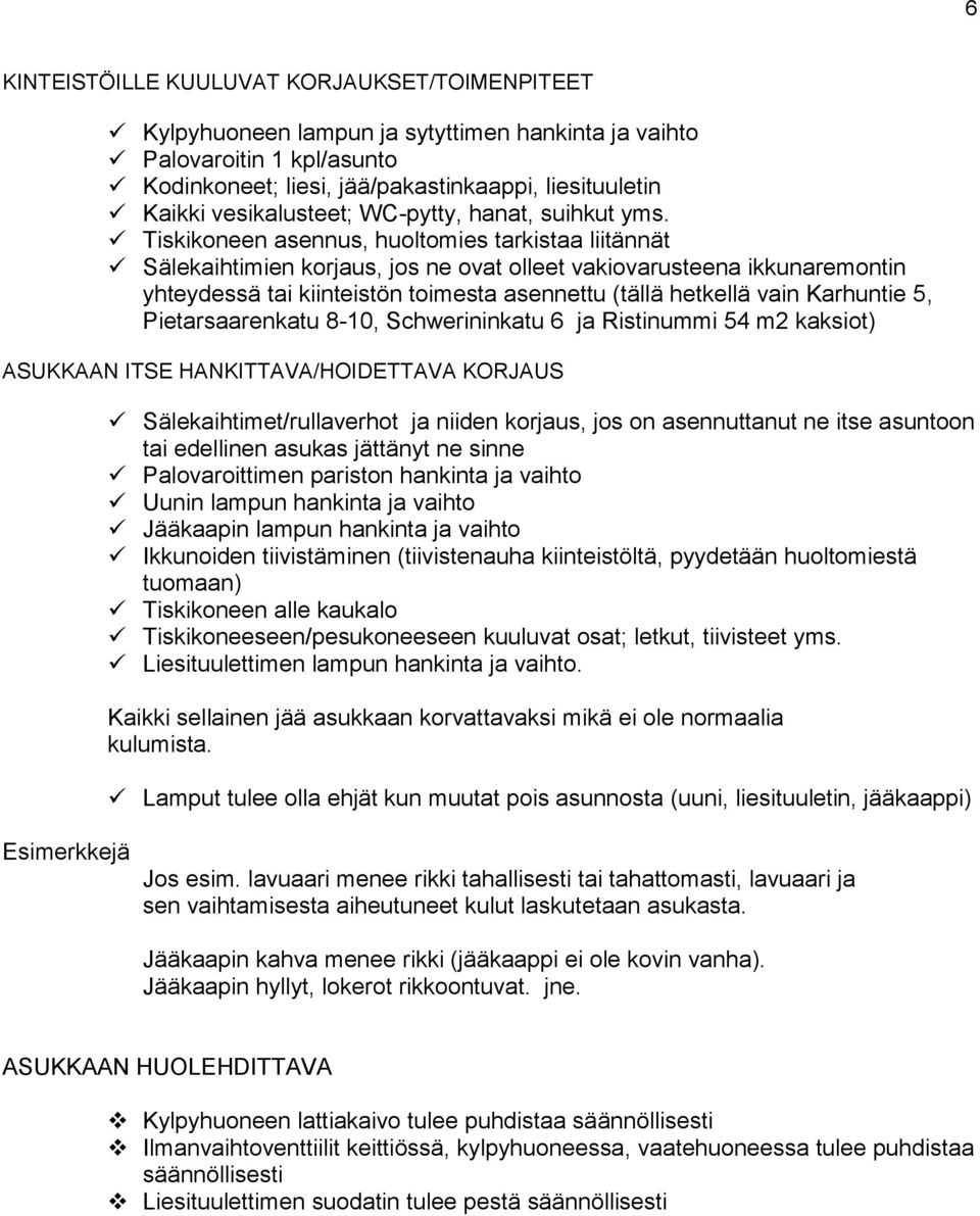 Tiskikoneen asennus, huoltomies tarkistaa liitännät Sälekaihtimien korjaus, jos ne ovat olleet vakiovarusteena ikkunaremontin yhteydessä tai kiinteistön toimesta asennettu (tällä hetkellä vain