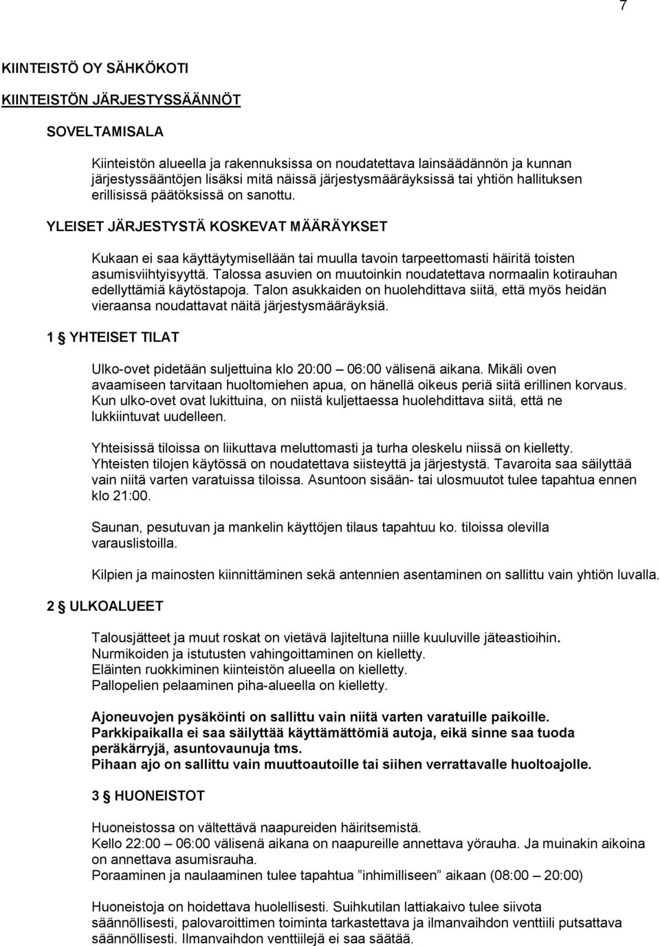 YLEISET JÄRJESTYSTÄ KOSKEVAT MÄÄRÄYKSET Kukaan ei saa käyttäytymisellään tai muulla tavoin tarpeettomasti häiritä toisten asumisviihtyisyyttä.