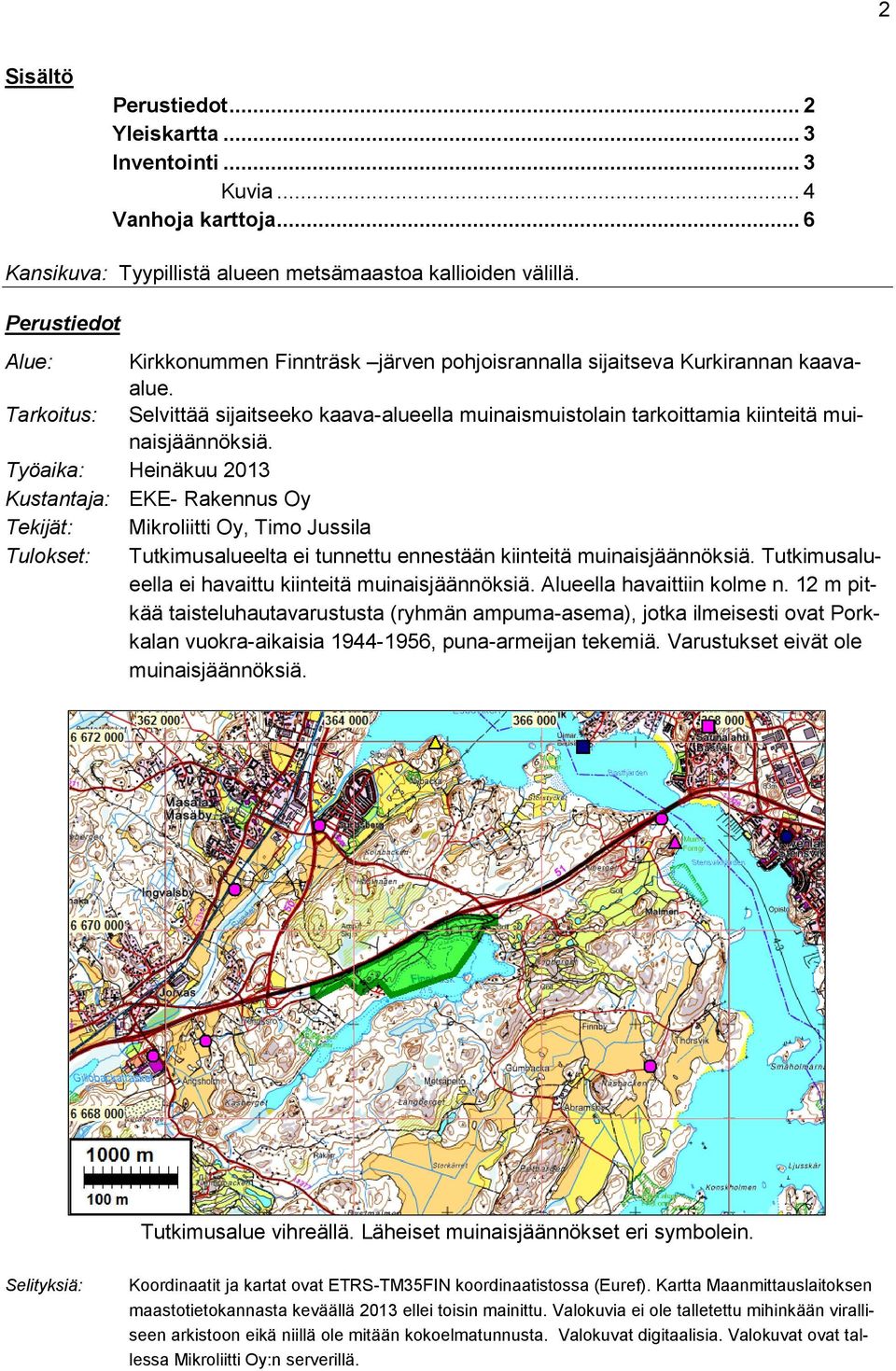 Tarkoitus: Selvittää sijaitseeko kaava-alueella muinaismuistolain tarkoittamia kiinteitä muinaisjäännöksiä.