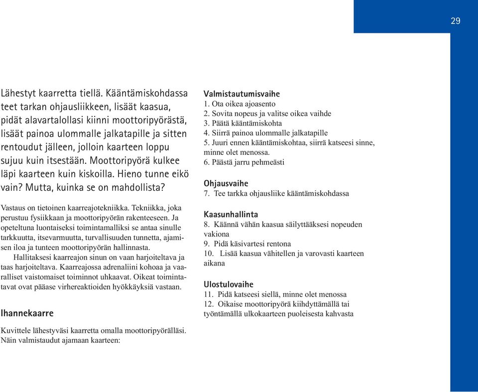 sujuu kuin itsestään. Moottoripyörä kulkee läpi kaarteen kuin kiskoilla. Hieno tunne eikö vain? Mutta, kuinka se on mahdollista? Vastaus on tietoinen kaarreajotekniikka.