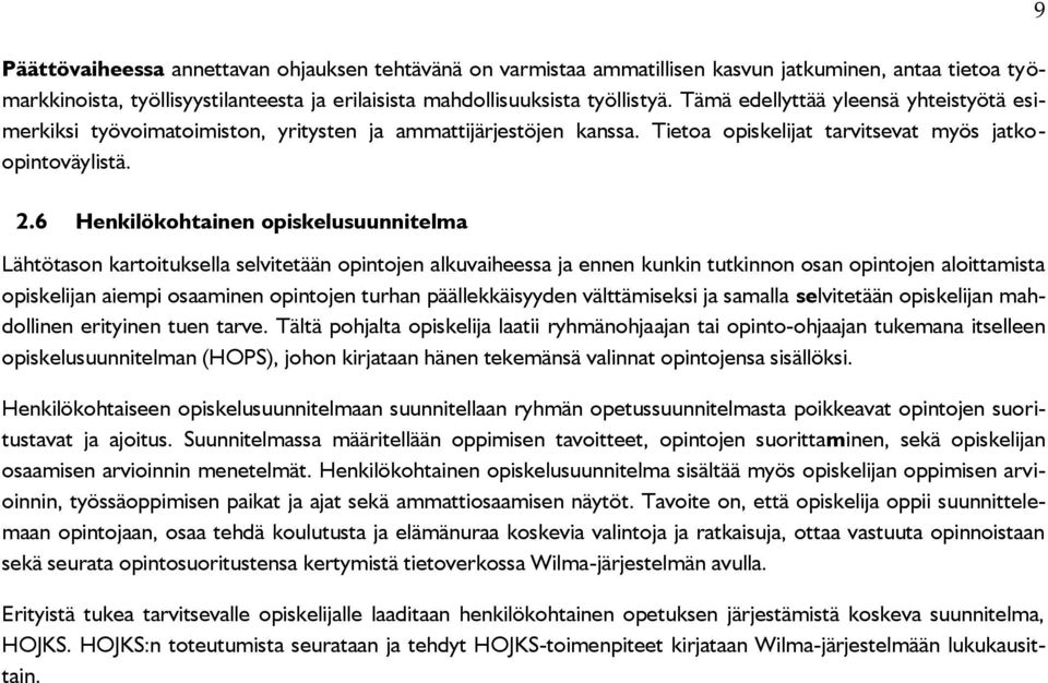 6 Henkilökohtainen opiskelusuunnitelma Lähtötason kartoituksella selvitetään opintojen alkuvaiheessa ja ennen kunkin tutkinnon osan opintojen aloittamista opiskelijan aiempi osaaminen opintojen