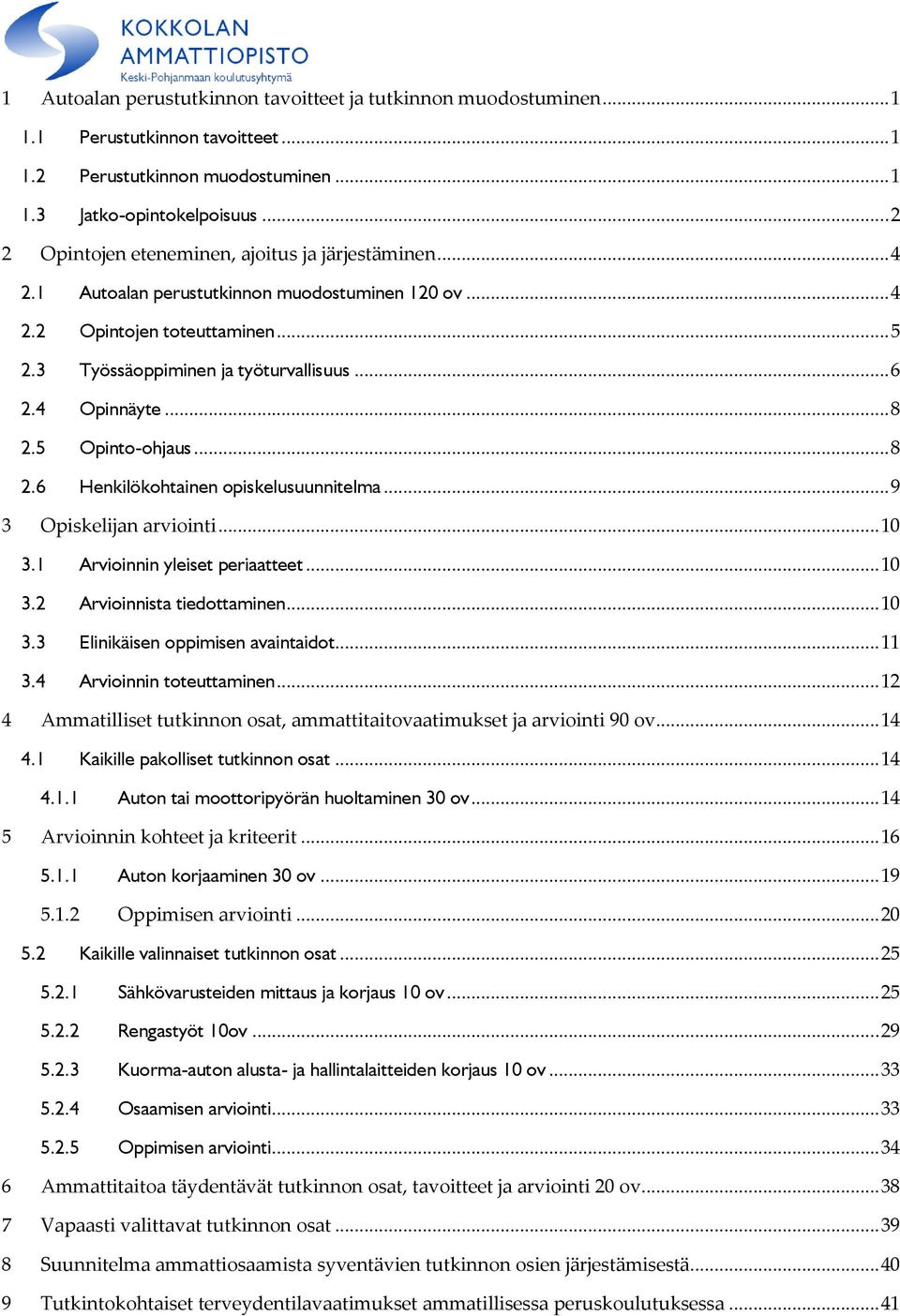 4 Opinnäyte... 8 2.5 Opinto-ohjaus... 8 2.6 Henkilökohtainen opiskelusuunnitelma... 9 3 Opiskelijan arviointi... 10 3.1 Arvioinnin yleiset periaatteet... 10 3.2 Arvioinnista tiedottaminen... 10 3.3 Elinikäisen oppimisen avaintaidot.