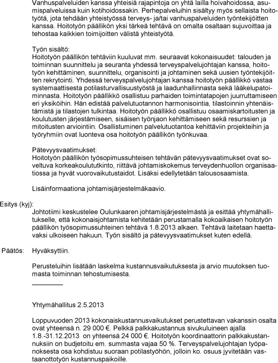 Hoitotyön päällikön yksi tärkeä tehtävä on omalta osaltaan sujuvoittaa ja te hos taa kaikkien toimijoitten välistä yhteistyötä. Työn sisältö: Hoitotyön päällikön tehtäviin kuuluvat mm.