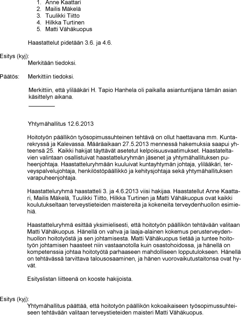 Kun tare krys sä ja Kalevassa. Määräaikaan 27.5.2013 mennessä hakemuksia saapui yhteen sä 25. Kaikki hakijat täyttävät asetetut kelpoisuusvaatimukset.