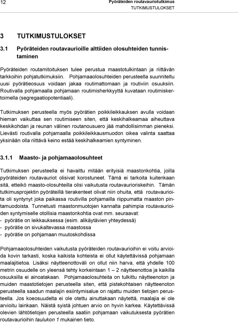 Pohjamaaolosuhteiden perusteella suunniteltu uusi pyörätieosuus voidaan jakaa routimattomaan ja routiviin osuuksiin.