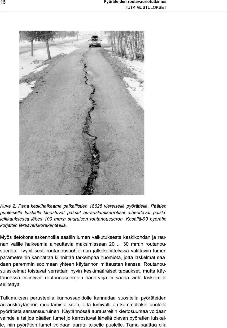 Myös tietokonelaskennoilla saatiin lumen vaikutuksesta keskikohdan ja reunan välille halkeamia aiheuttavia maksimissaan 20... 30 mm:n routanousueroja.