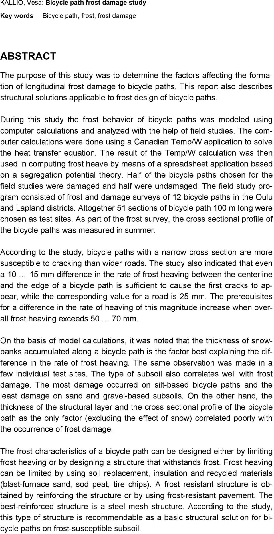 During this study the frost behavior of bicycle paths was modeled using computer calculations and analyzed with the help of field studies.