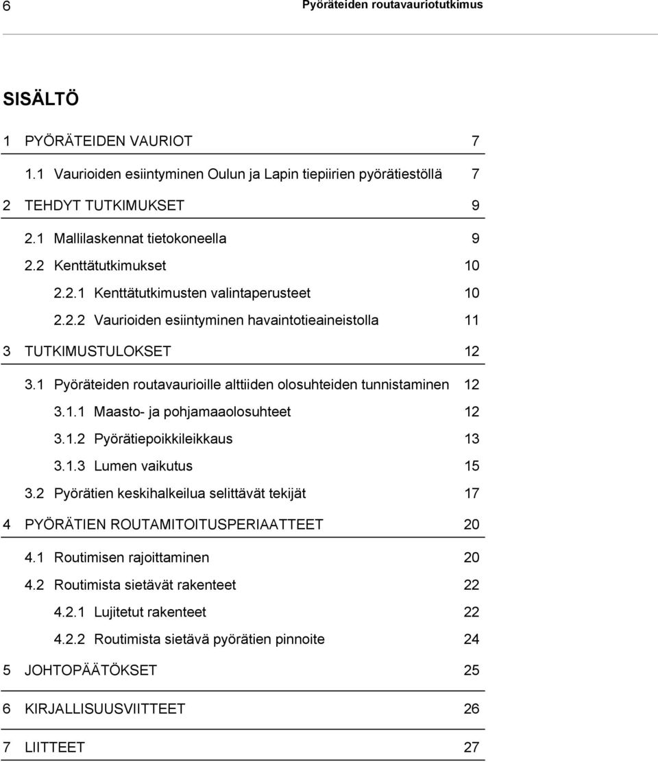 1 Pyöräteiden routavaurioille alttiiden olosuhteiden tunnistaminen 12 3.1.1 Maasto- ja pohjamaaolosuhteet 12 3.1.2 Pyörätiepoikkileikkaus 13 3.1.3 Lumen vaikutus 15 3.