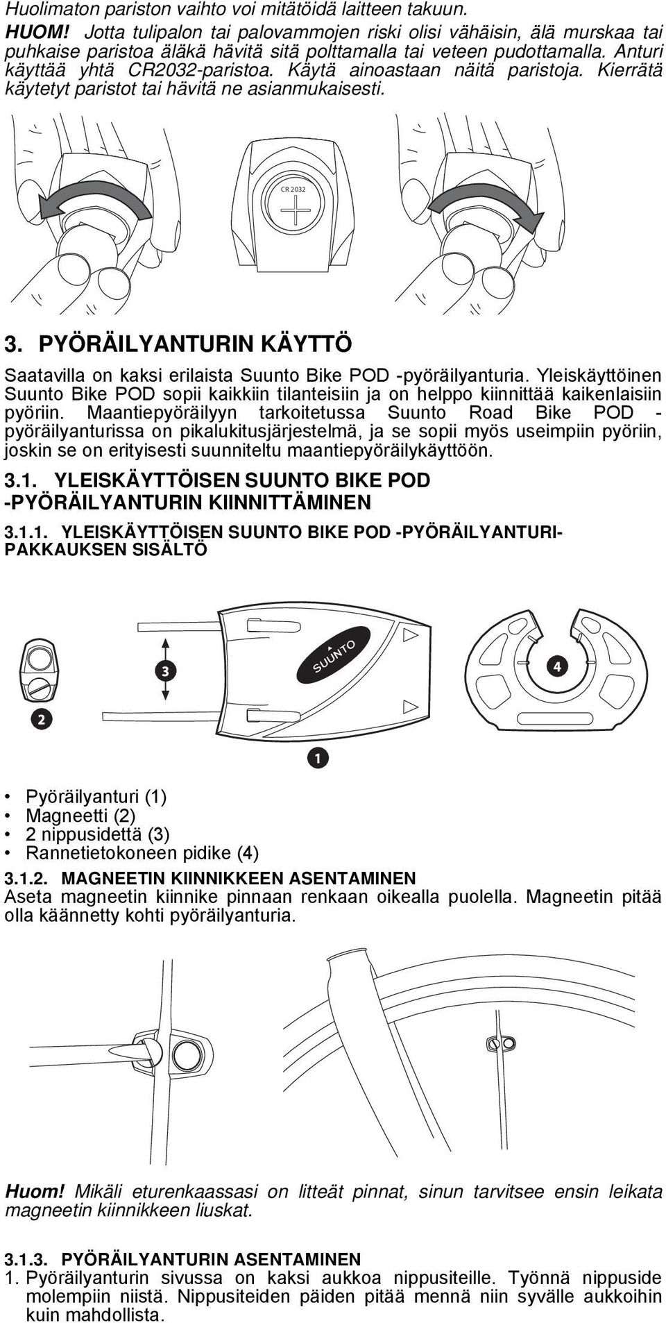 Käytä ainoastaan näitä paristoja. Kierrätä käytetyt paristot tai hävitä ne asianmukaisesti. CR 2032 3. PYÖRÄILYANTURIN KÄYTTÖ Saatavilla on kaksi erilaista Suunto Bike POD -pyöräilyanturia.