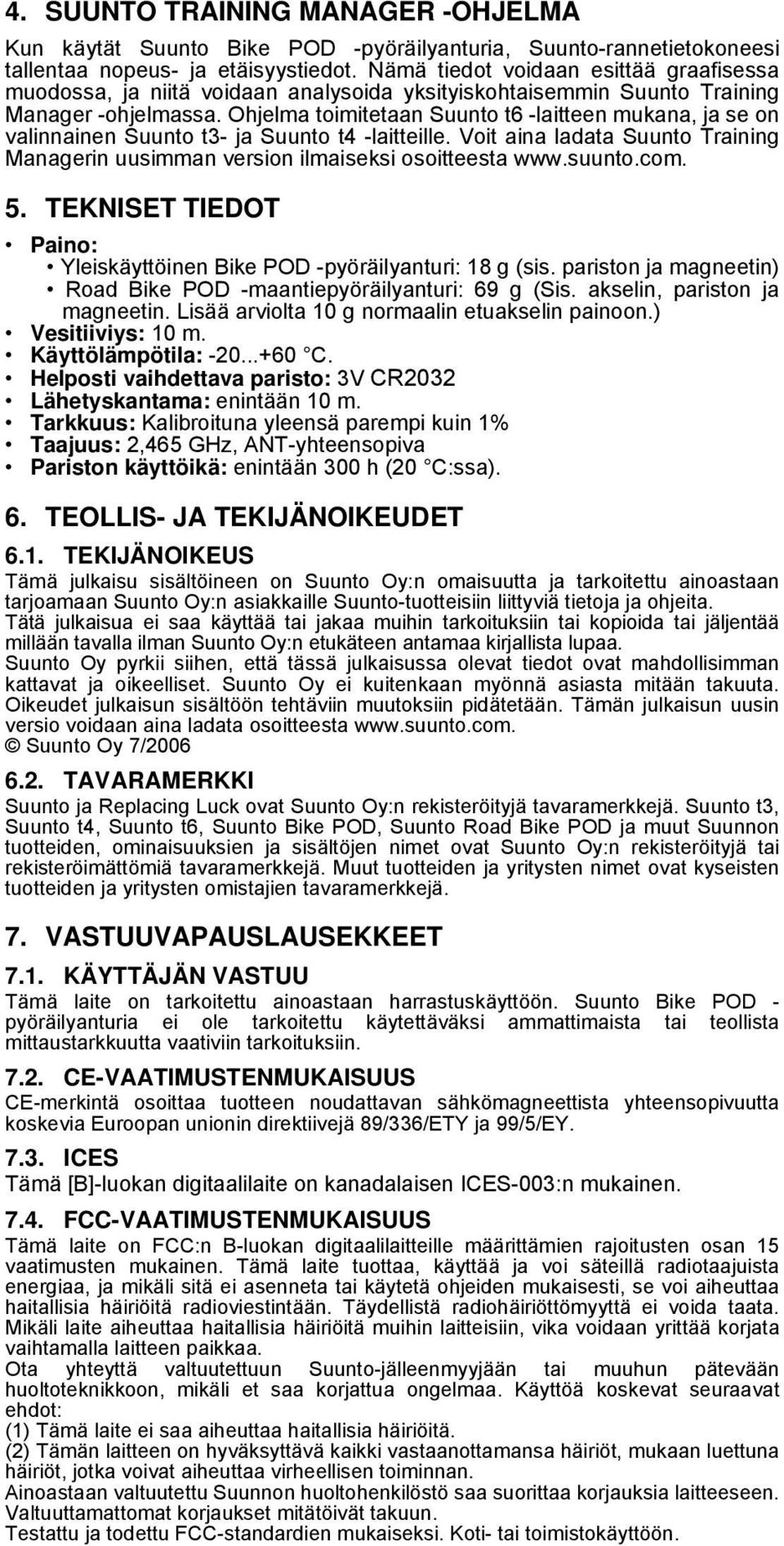 Ohjelma toimitetaan Suunto t6 -laitteen mukana, ja se on valinnainen Suunto t3- ja Suunto t4 -laitteille. Voit aina ladata Suunto Training Managerin uusimman version ilmaiseksi osoitteesta www.suunto.