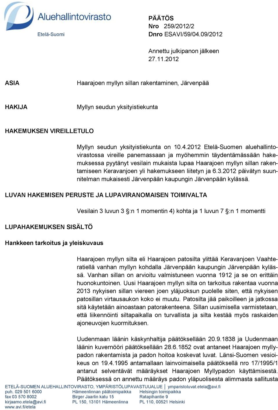 2012 Etelä-Suomen aluehallintovirastossa vireille panemassaan ja myöhemmin täydentämässään hakemuksessa pyytänyt vesilain mukaista lupaa Haarajoen myllyn sillan rakentamiseen Keravanjoen yli