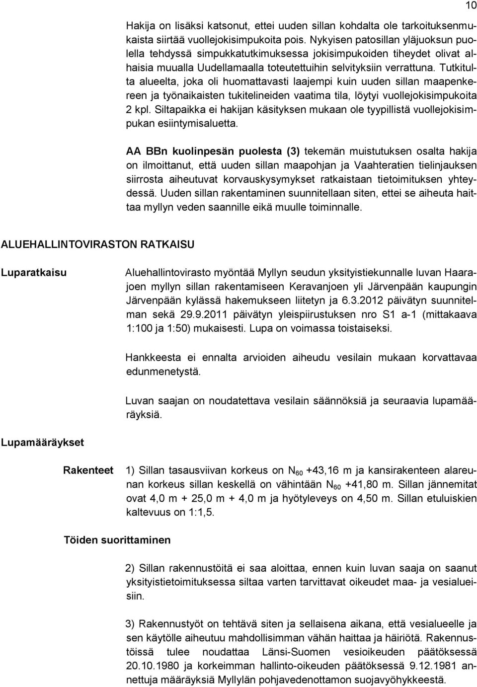 Tutkitulta alueelta, joka oli huomattavasti laajempi kuin uuden sillan maapenkereen ja työnaikaisten tukitelineiden vaatima tila, löytyi vuollejokisimpukoita 2 kpl.