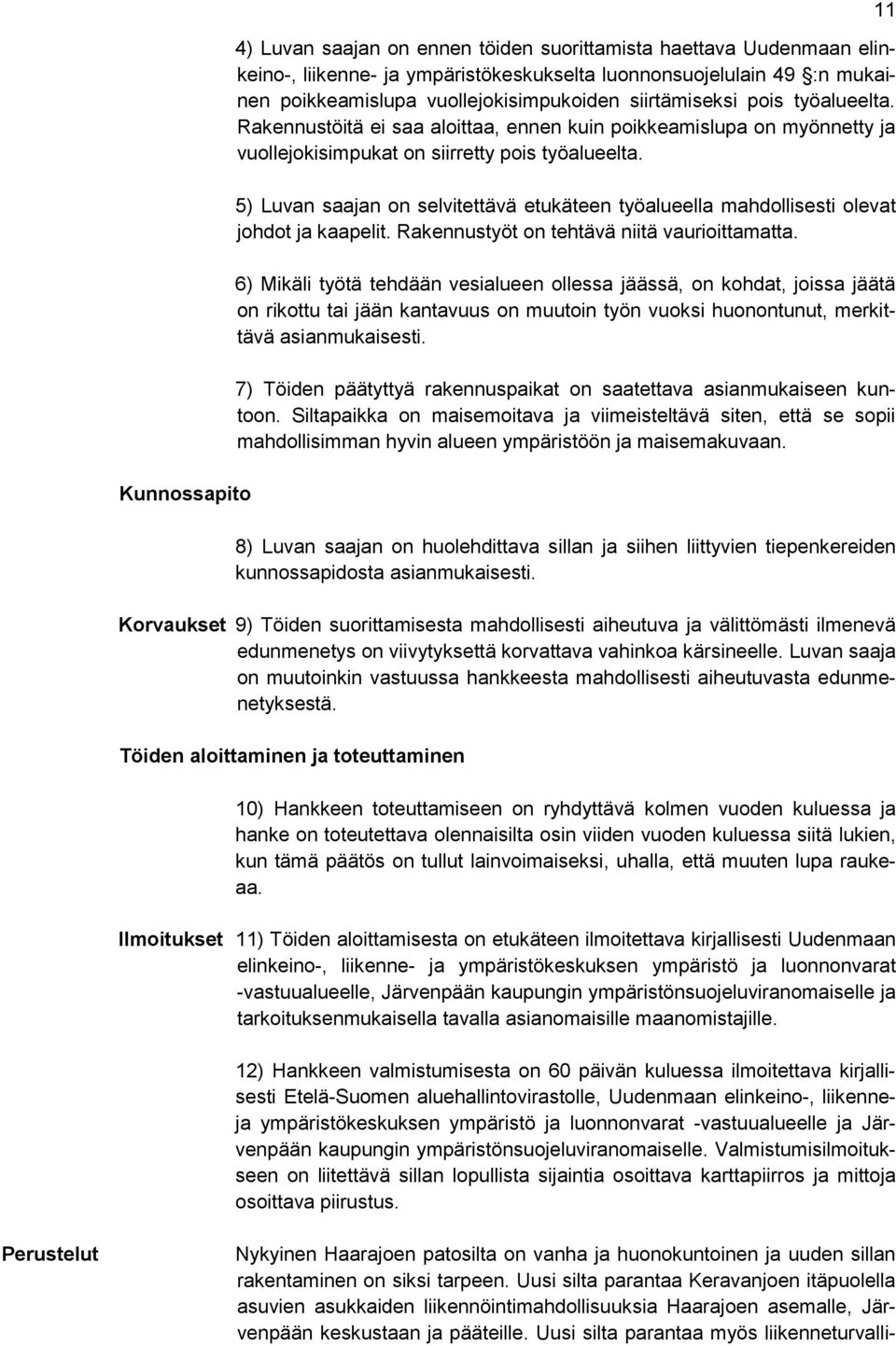 5) Luvan saajan on selvitettävä etukäteen työalueella mahdollisesti olevat johdot ja kaapelit. Rakennustyöt on tehtävä niitä vaurioittamatta.