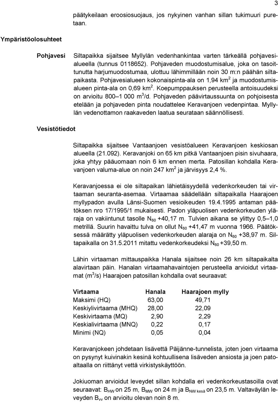 Pohjaveden muodostumisalue, joka on tasoittunutta harjumuodostumaa, ulottuu lähimmillään noin 30 m:n päähän siltapaikasta.