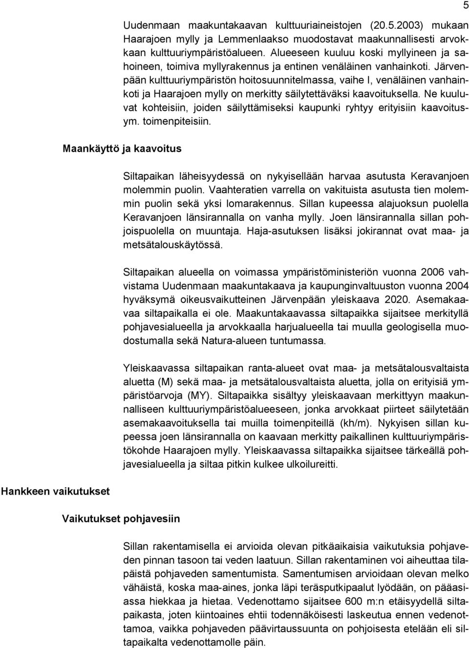 Järvenpään kulttuuriympäristön hoitosuunnitelmassa, vaihe I, venäläinen vanhainkoti ja Haarajoen mylly on merkitty säilytettäväksi kaavoituksella.