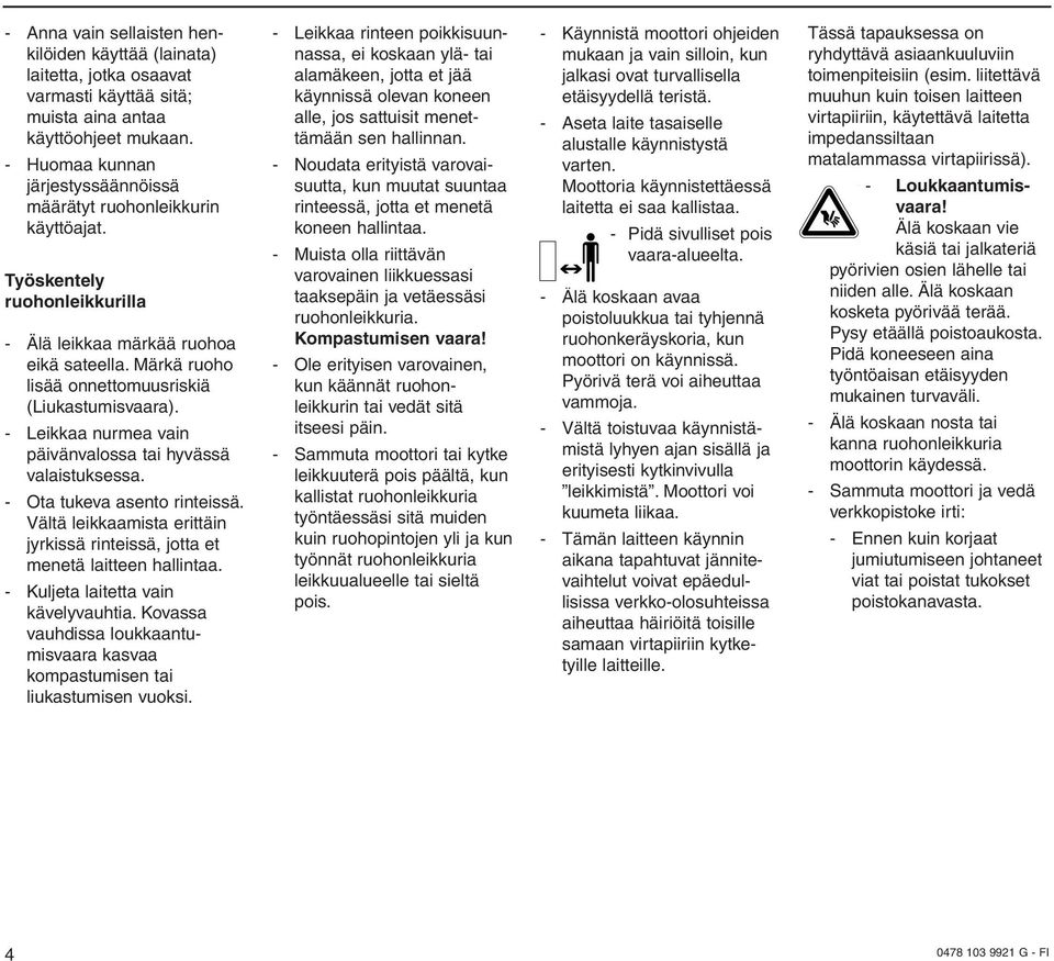 Märkä ruoho lisää onnettomuusriskiä (Liukastumisvaara). - Leikkaa nurmea vain päivänvalossa tai hyvässä valaistuksessa. - Ota tukeva asento rinteissä.