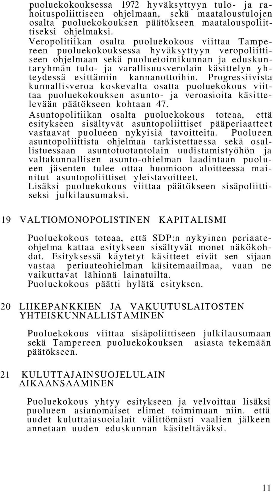 yhteydessä esittämiin kannanottoihin. Progressiivista kunnallisveroa koskevalta osatta puoluekokous viittaa puoluekokouksen asunto- ja veroasioita käsittelevään päätökseen kohtaan 47.