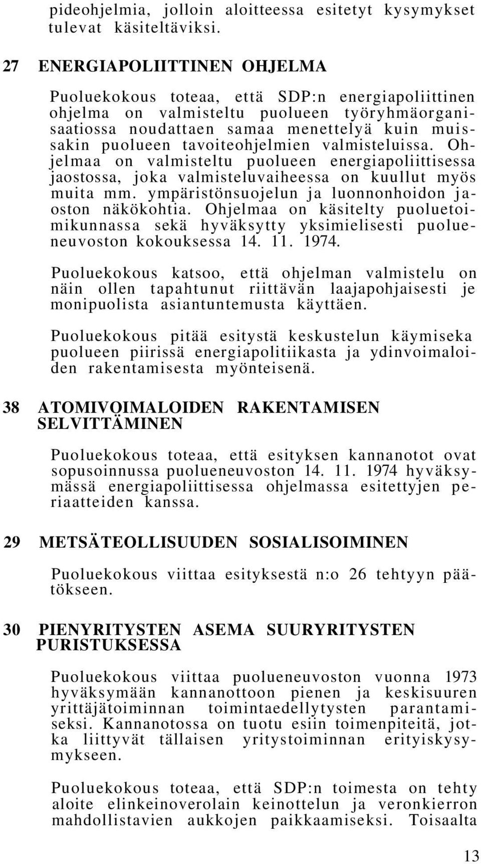 tavoiteohjelmien valmisteluissa. Ohjelmaa on valmisteltu puolueen energiapoliittisessa jaostossa, joka valmisteluvaiheessa on kuullut myös muita mm.