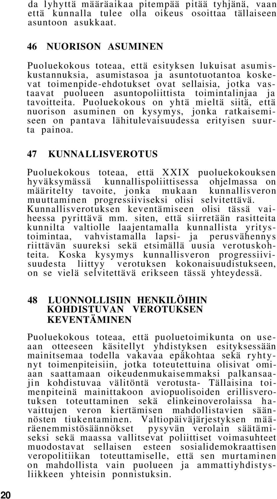 asuntopoliittista toimintalinjaa ja tavoitteita. Puoluekokous on yhtä mieltä siitä, että nuorison asuminen on kysymys, jonka ratkaisemiseen on pantava lähitulevaisuudessa erityisen suurta painoa.