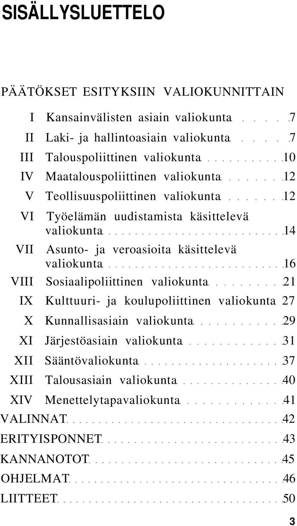 veroasioita käsittelevä valiokunta 16 VIII Sosiaalipoliittinen valiokunta 21 IX Kulttuuri- ja koulupoliittinen valiokunta 27 X Kunnallisasiain valiokunta 29 XI