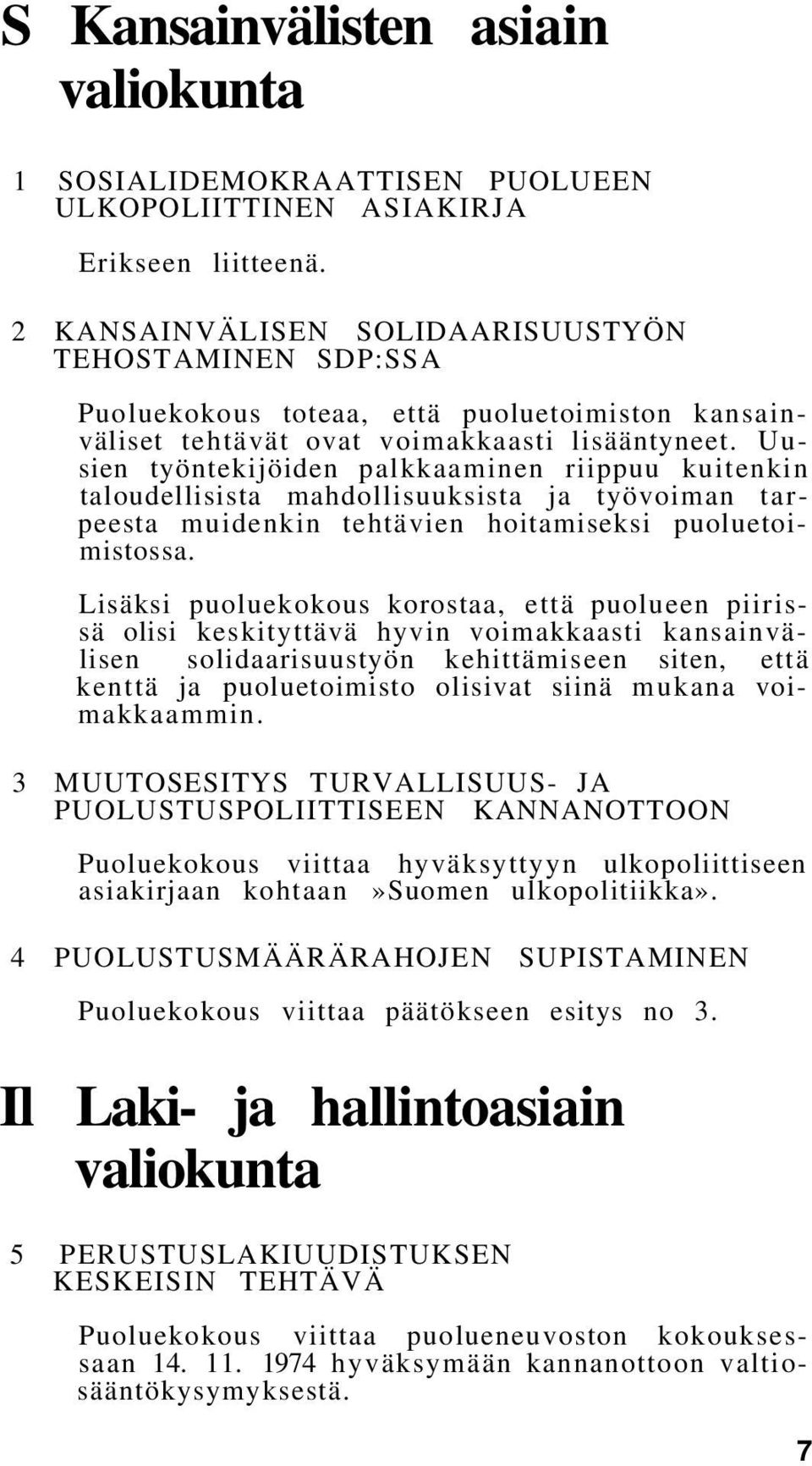 Uusien työntekijöiden palkkaaminen riippuu kuitenkin taloudellisista mahdollisuuksista ja työvoiman tarpeesta muidenkin tehtävien hoitamiseksi puoluetoimistossa.