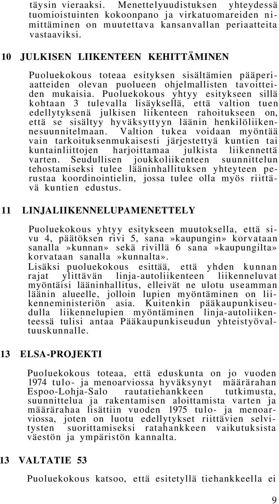 Puoluekokous yhtyy esitykseen sillä kohtaan 3 tulevalla lisäyksellä, että valtion tuen edellytyksenä julkisen liikenteen rahoitukseen on, että se sisältyy hyväksyttyyn läänin